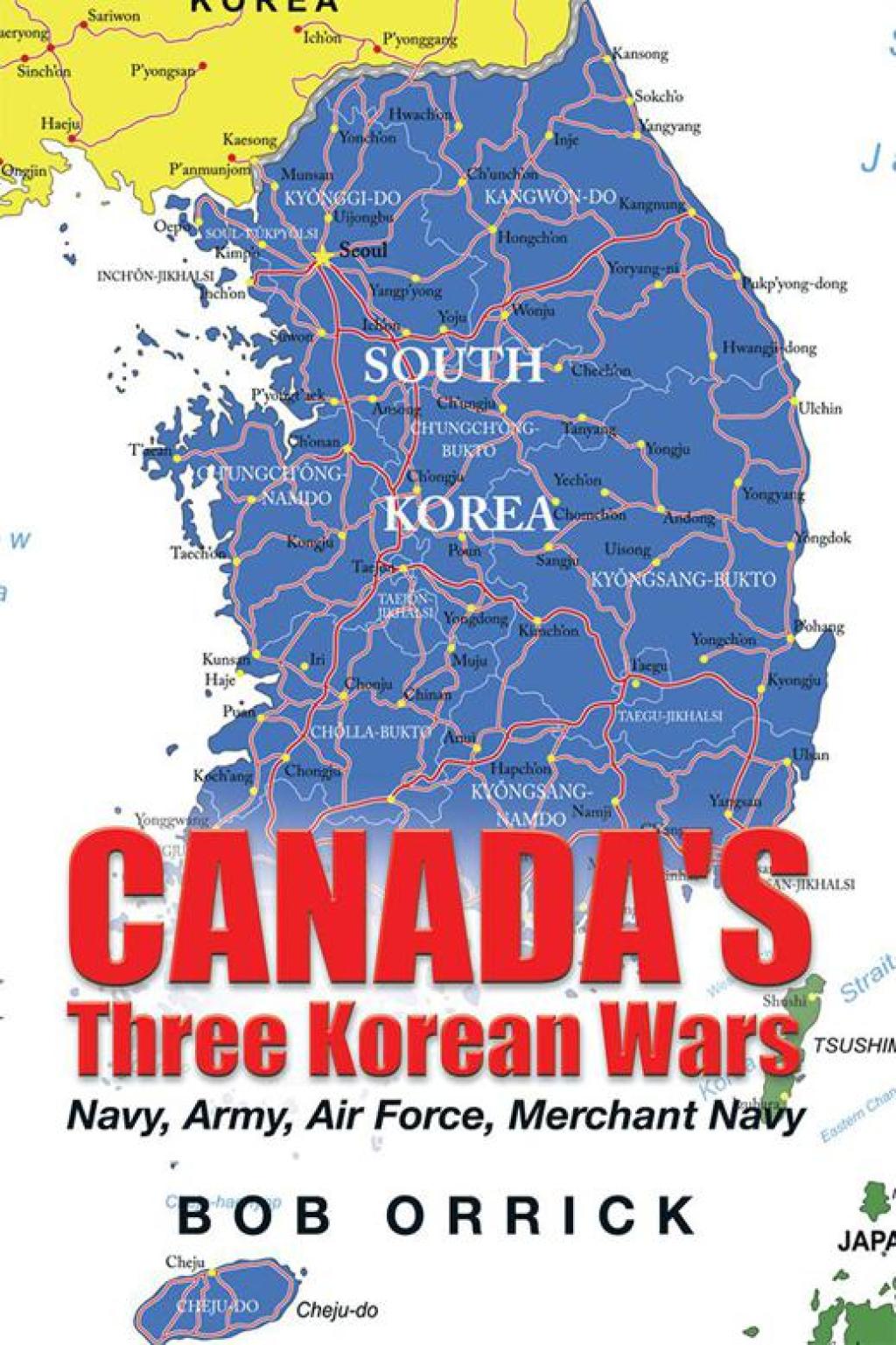 Canada’s Three Korean Wars Navy, Army, Air Force, Merchant Navy