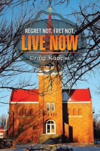 Cover image: Regret Not, Fret Not, Live Now 9781503548671