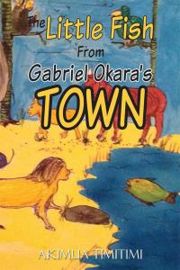Imagen de portada: The Little Fish from Gabriel Okara’S Town 9781503558489