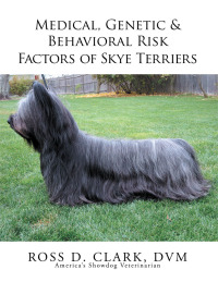 Cover image: Medical, Genetic & Behavioral Risk Factors of Skye Terriers 9781503566071