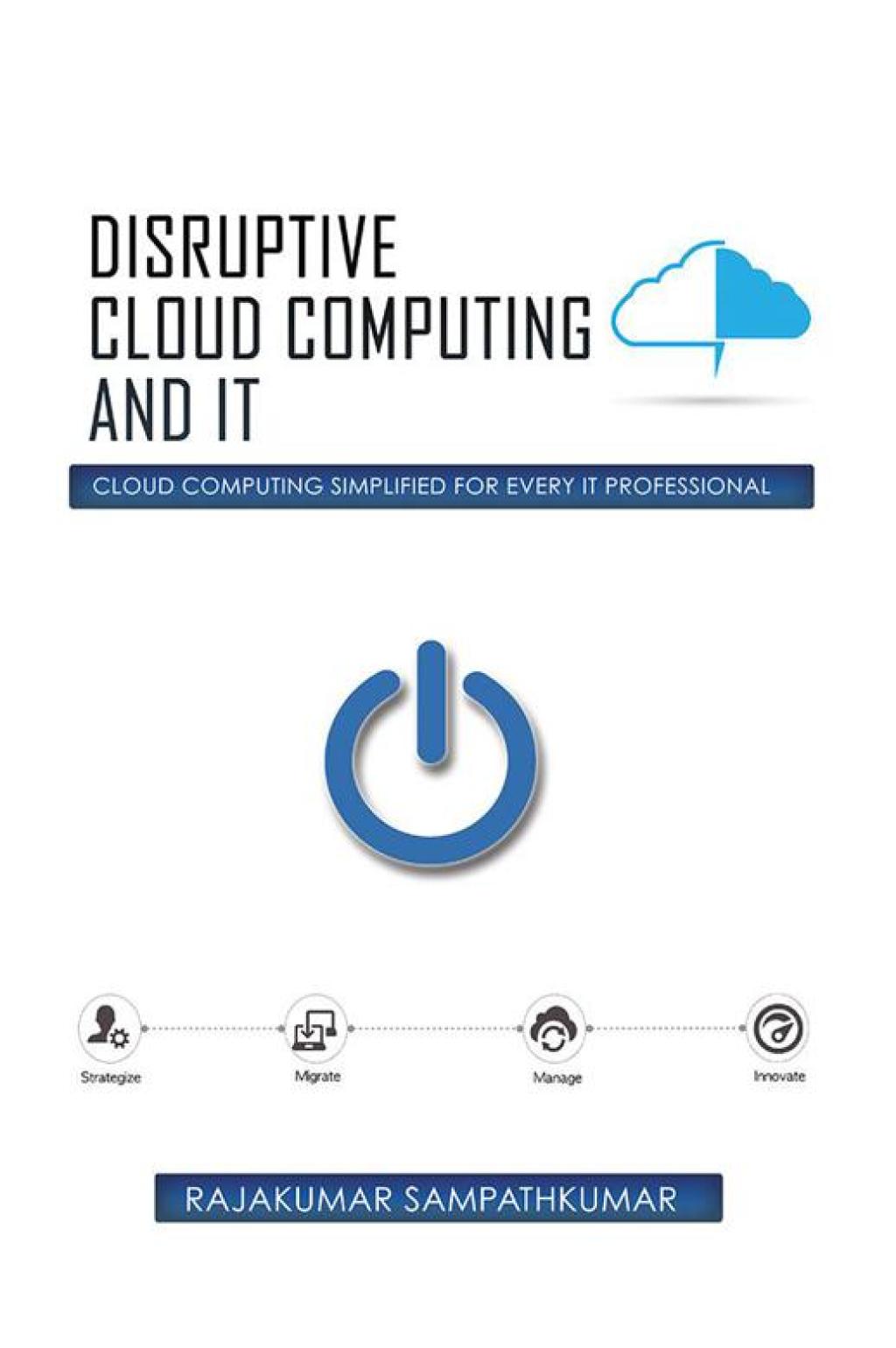 Disruptive Cloud Computing and It Cloud Computing Simplified for Every It Professional