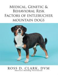 Omslagafbeelding: Medical, Genetic & Behavioral Risk Factors of Entlebucher Mountain Dogs 9781503567689