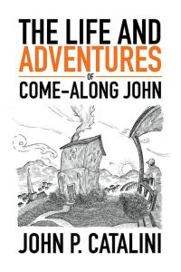 Cover image: The Life and Adventures of Come-Along John 9781503570511