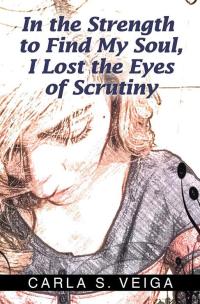 Cover image: In the Strength to Find My Soul, I Lost the Eyes of Scrutiny 9781503571174