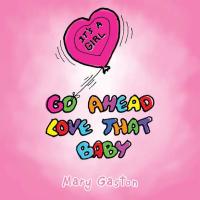 Cover image: Go Ahead Love That Baby 9781503573338