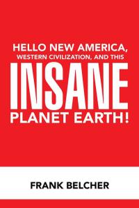 Cover image: Hello New America, Western Civilization, and This Insane Planet Earth! 9781503576902