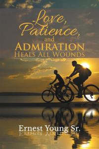 Cover image: Love, Patience, and Admiration Heals All Wounds 9781503583603