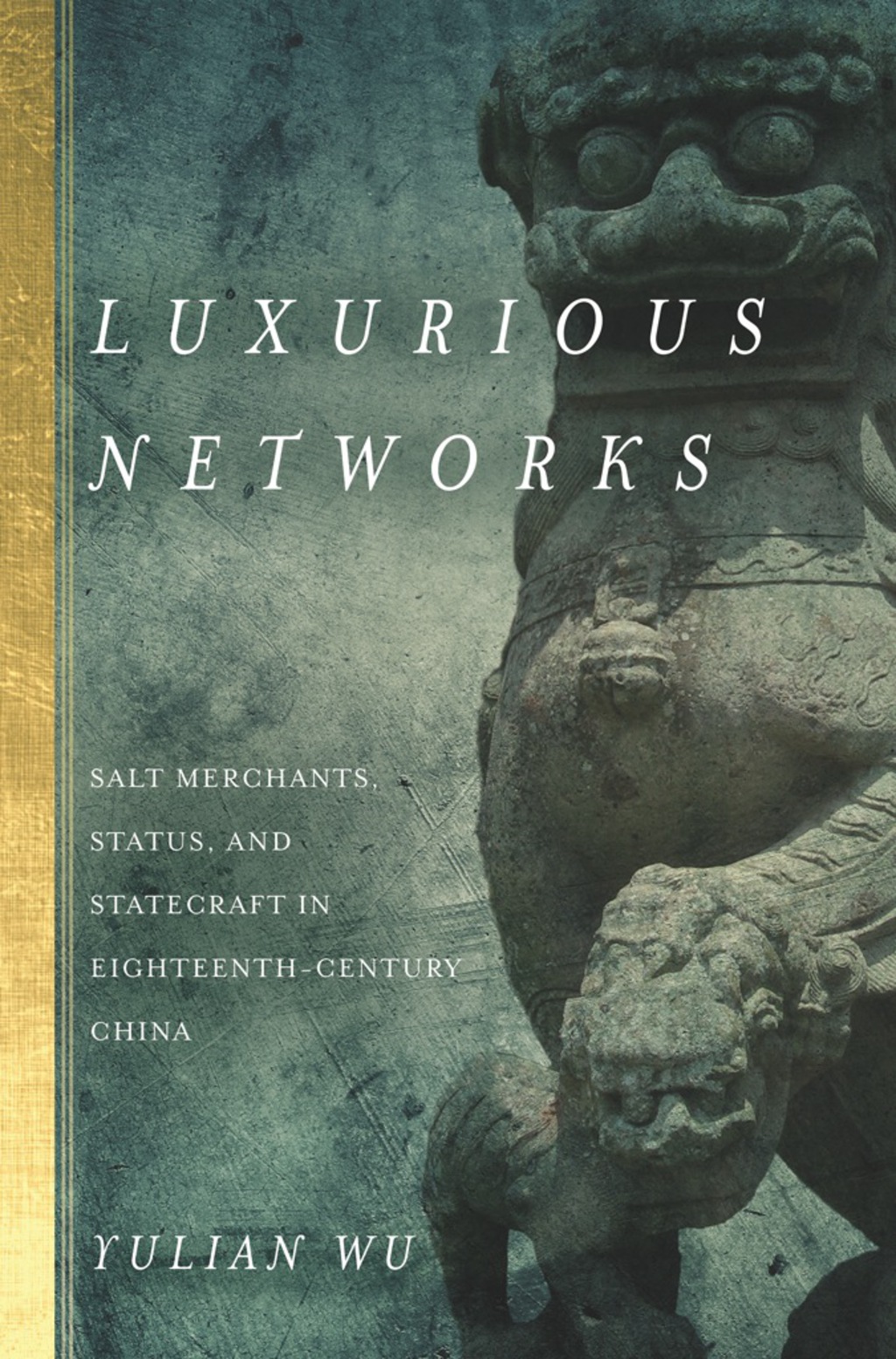 Luxurious Networks Salt Merchants, Status, and Statecraft in Eighteenth-Century China 1st Edition
