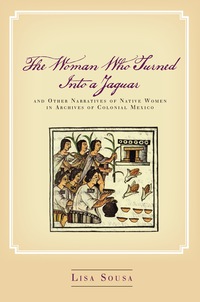 Imagen de portada: The Woman Who Turned Into a Jaguar, and Other Narratives of Native Women in Archives of Colonial Mexico 1st edition 9781503613621