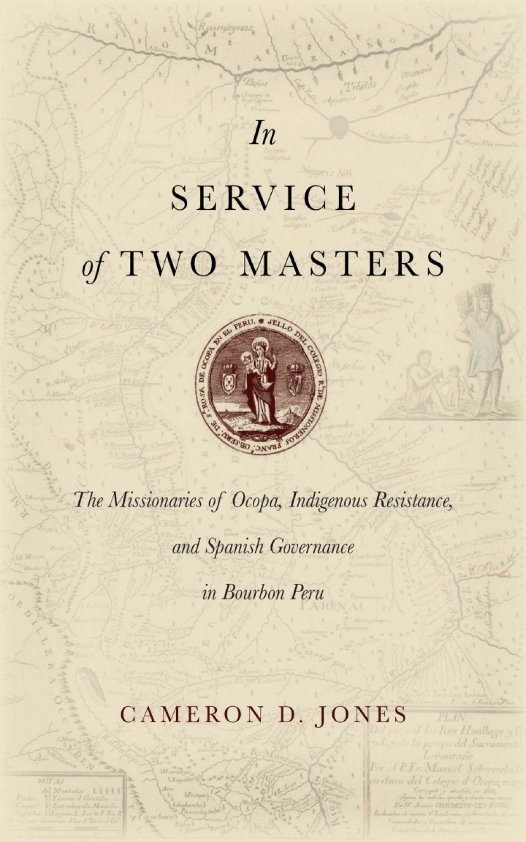 In Service of Two Masters The Missionaries of Ocopa, Indigenous Resistance, and Spanish Governance in Bourbon Peru 1st Edition