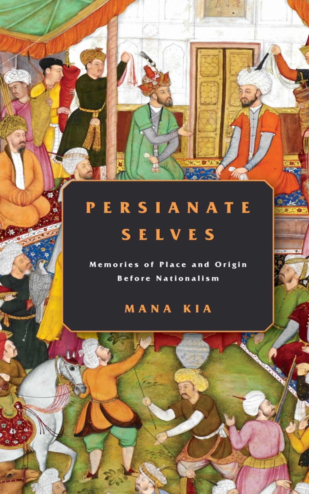 Persianate Selves Memories of Place and Origin Before Nationalism 1st Edition