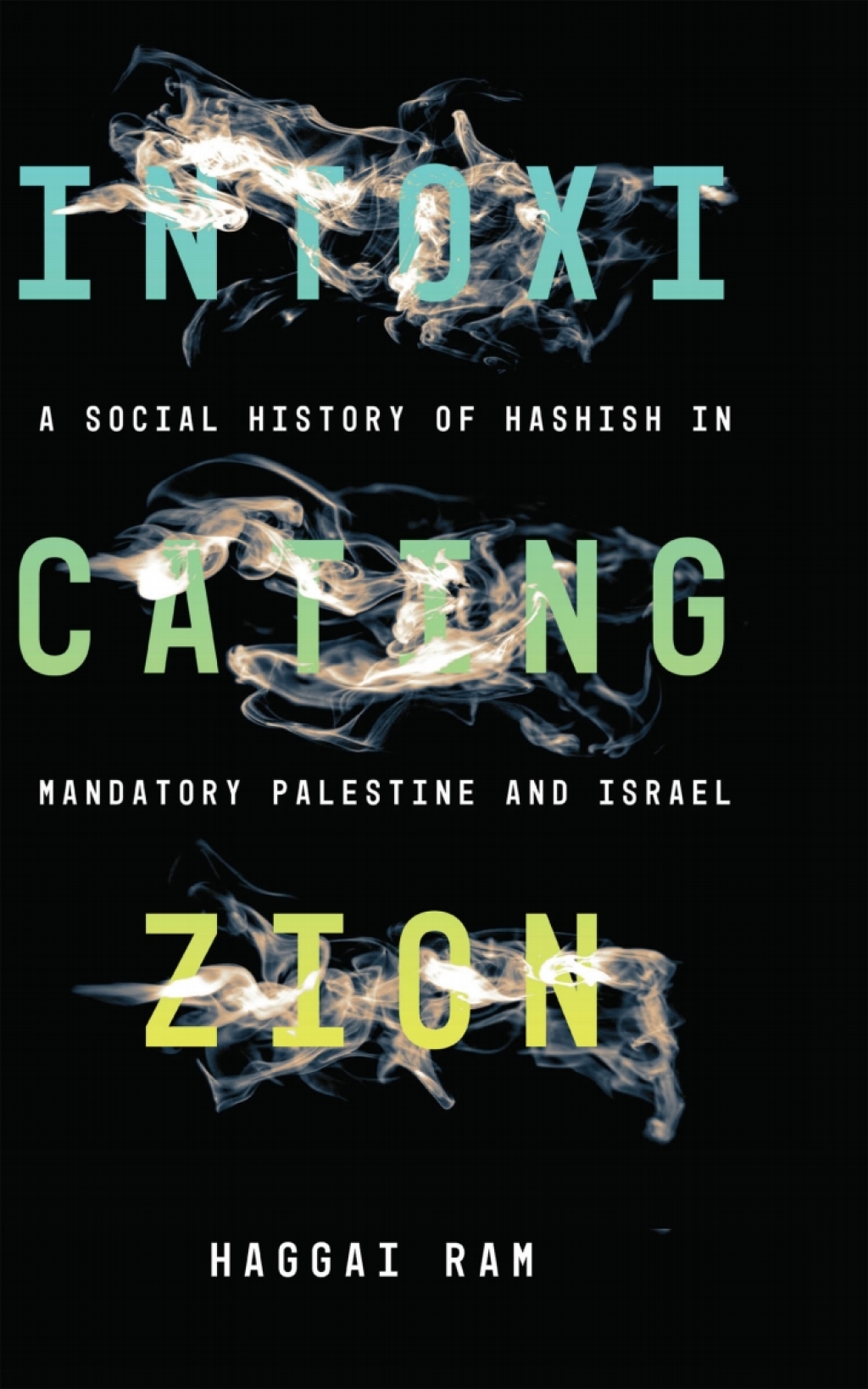 Intoxicating Zion A Social History of Hashish in Mandatory Palestine and Israel 1st Edition