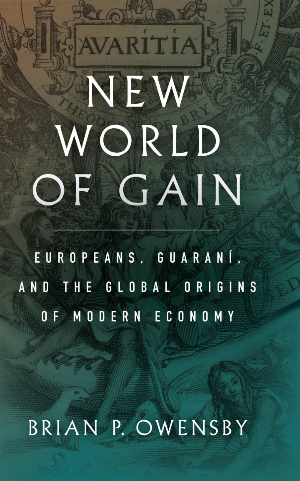 New World of Gain Europeans, Guaraní, and the Global Origins of Modern Economy 1st Edition
