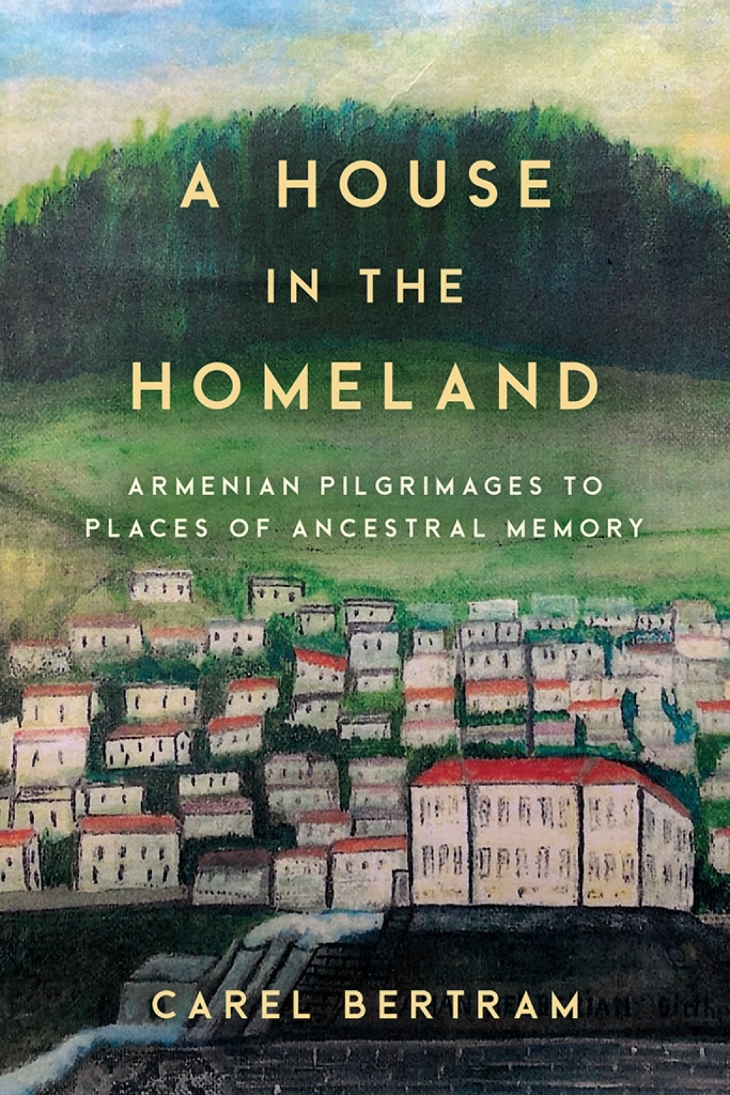 A House in the Homeland Armenian Pilgrimages to Places of Ancestral Memory 1st Edition