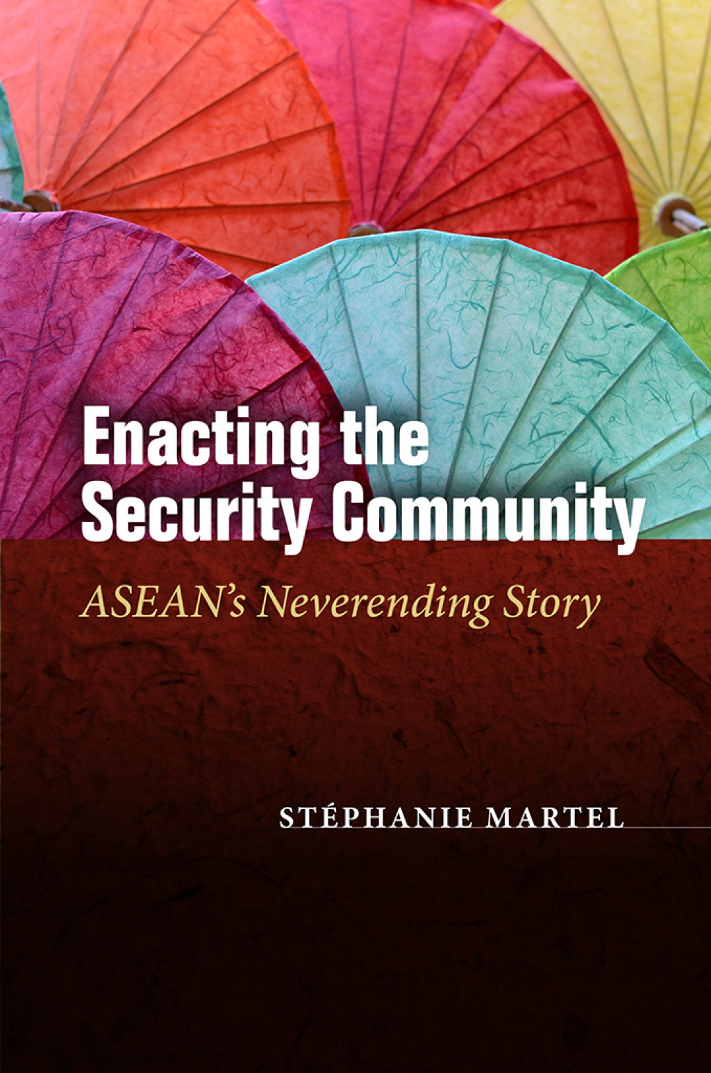 Enacting the Security Community ASEAN’s Never-ending Story 1st Edition