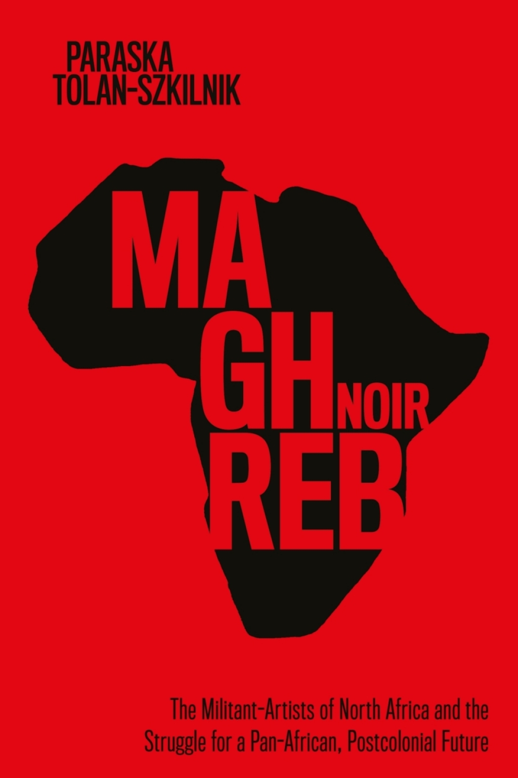 Maghreb Noir The Militant-Artists of North Africa and the Struggle for a Pan-African, Postcolonial Future 1st Edition