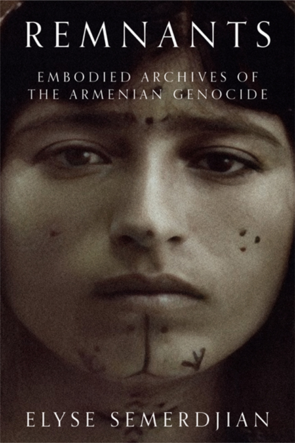 Remnants Embodied Archives of the Armenian Genocide 1st Edition