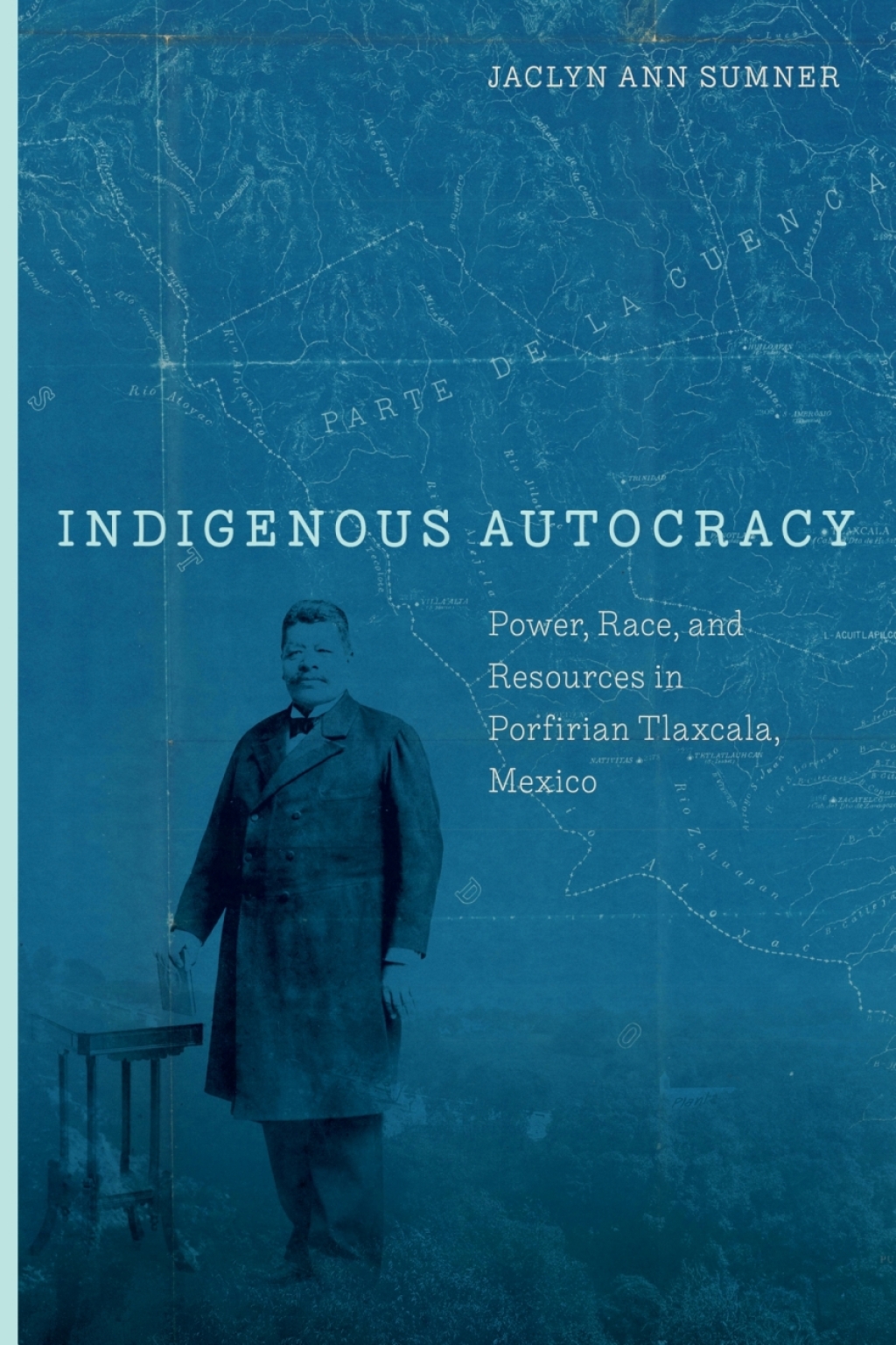 Indigenous Autocracy Power, Race, and Resources in Porfirian Tlaxcala, Mexico 1st Edition