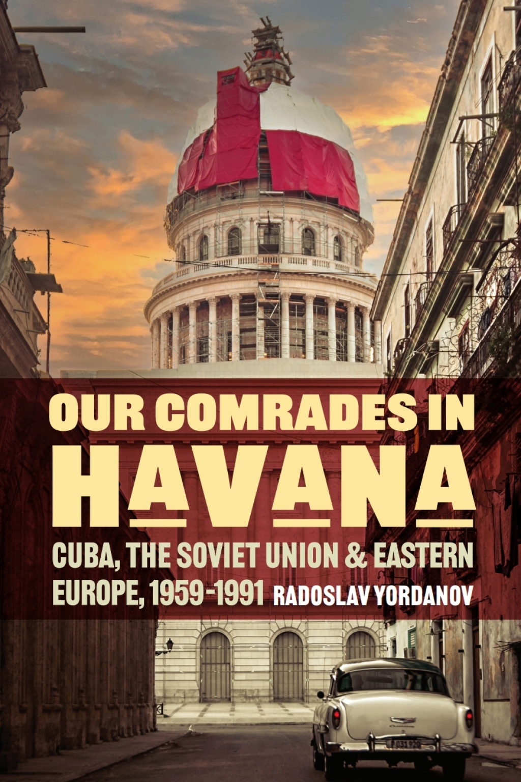 Our Comrades in Havana Cuba, the Soviet Union, and Eastern Europe, 1959–1991 1st Edition