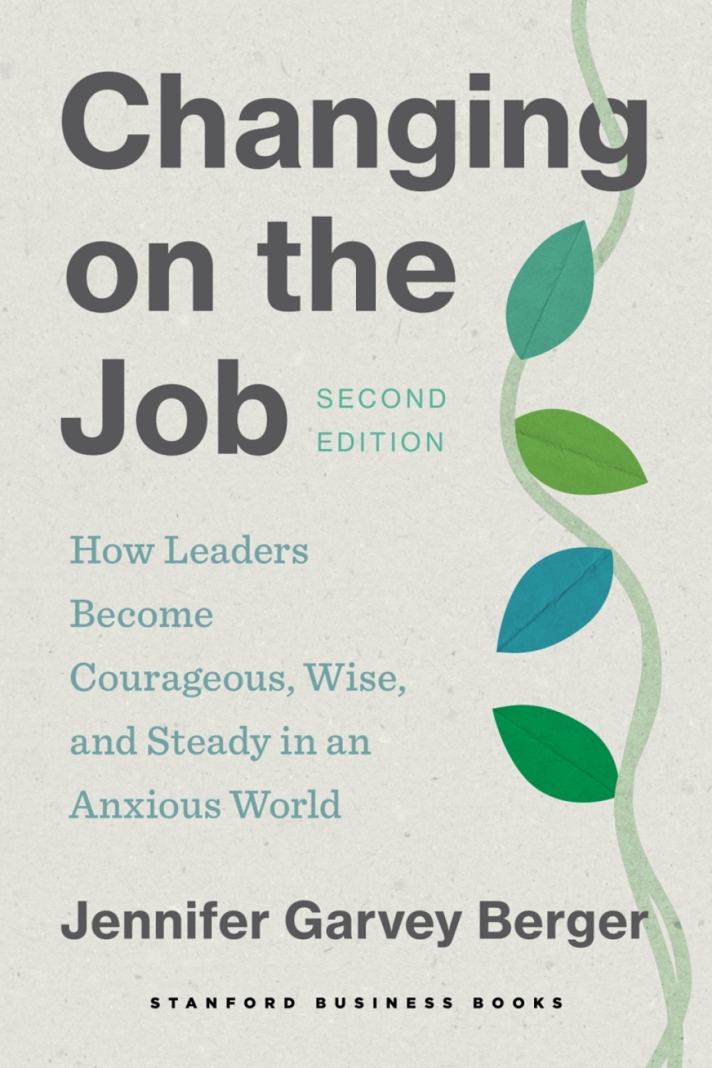 Changing on the Job, Second Edition How Leaders Become Courageous, Wise, and Steady in an Anxious World 2nd Edition