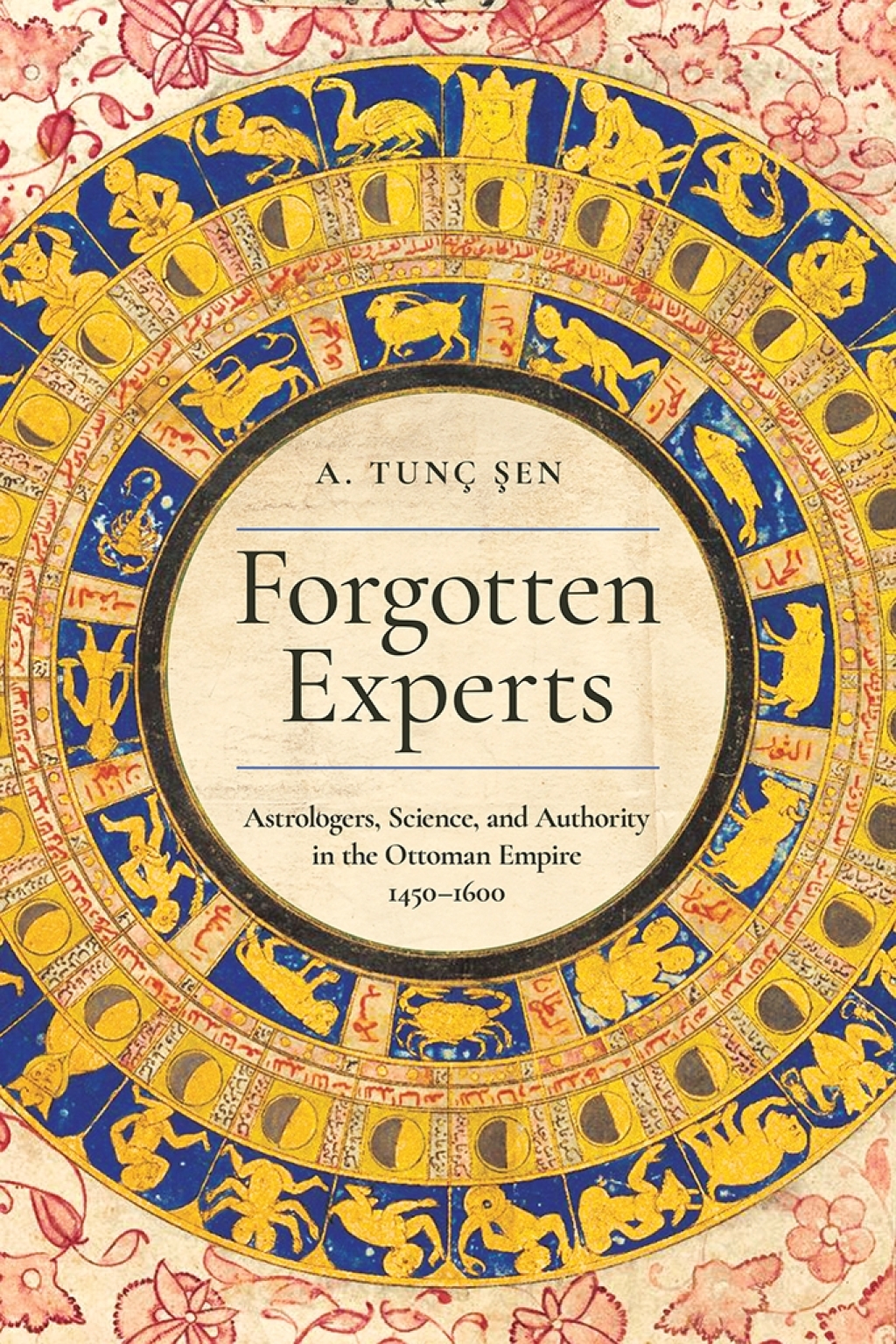 Forgotten Experts Astrologers, Science, and Authority in the Ottoman Empire, 1450–1600 1st Edition