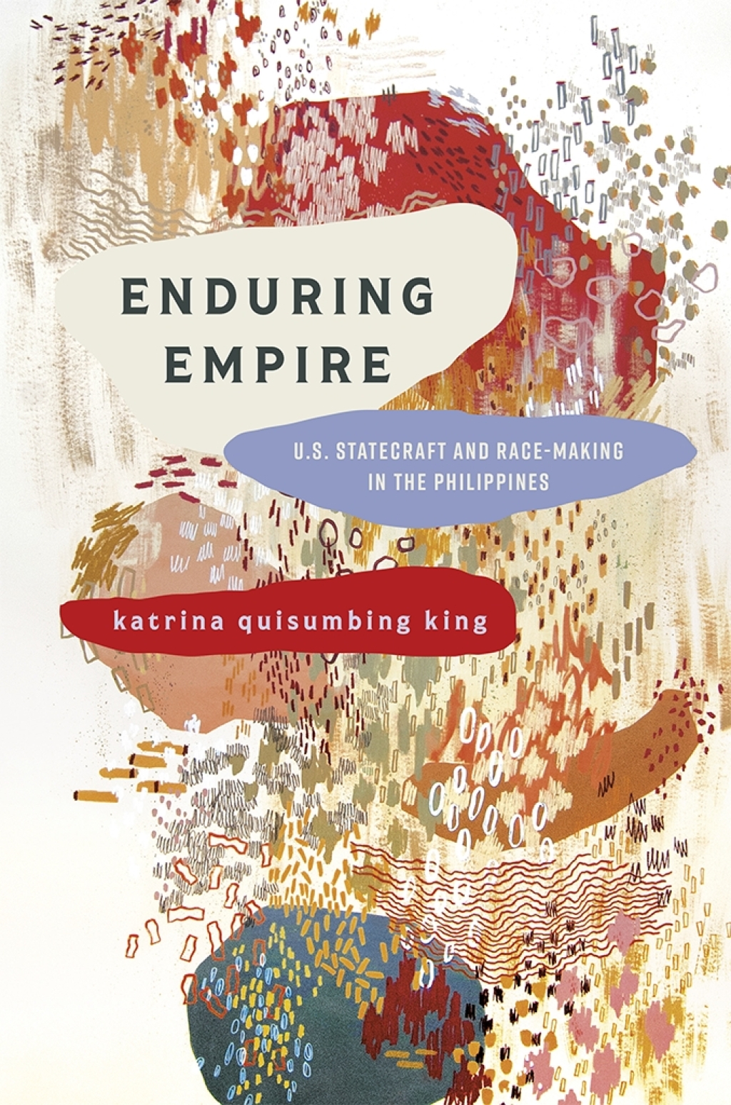 Enduring Empire U.S. Statecraft and Race-Making in the Philippines 1st Edition