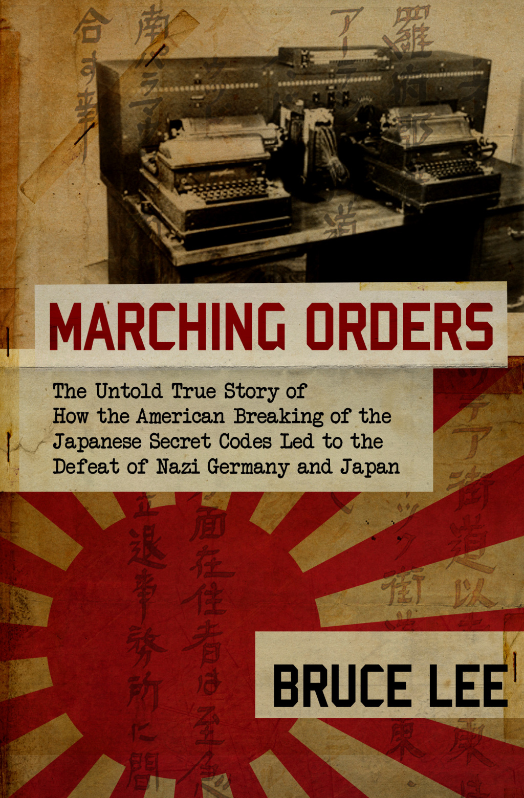 Marching Orders The Untold Story of How the American Breaking of the Japanese Secret Codes Led to the Defeat of Nazi Germany and Japan