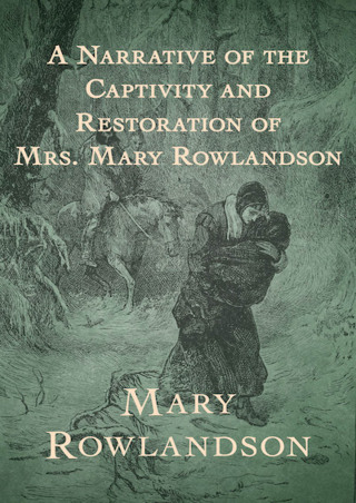 Cover image: A Narrative of the Captivity and Restoration of Mrs. Mary Rowlandson 9781504034661