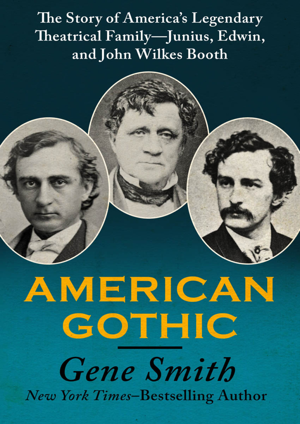 American Gothic The Story of America’s Legendary Theatrical Family—Junius, Edwin, and John Wilkes Booth