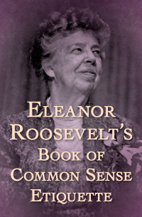 Cover image: Eleanor Roosevelt's Book of Common Sense Etiquette 9781504042291