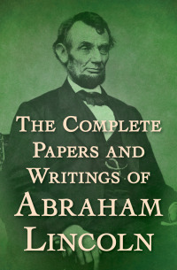 صورة الغلاف: The Complete Papers and Writings of Abraham Lincoln 9781504043670