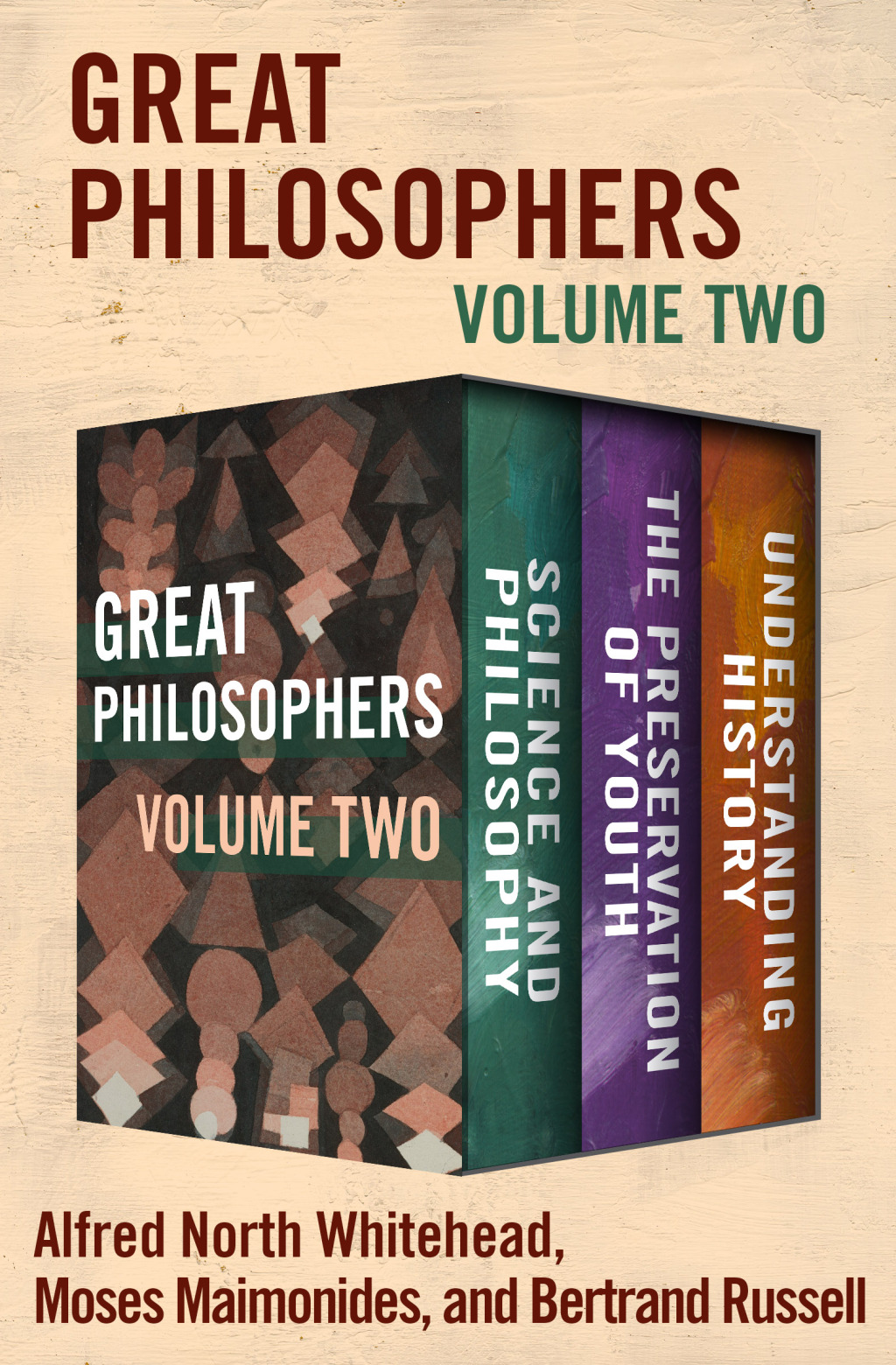 Great Philosophers Volume Two Science and Philosophy, The Preservation of Youth, and Understanding History