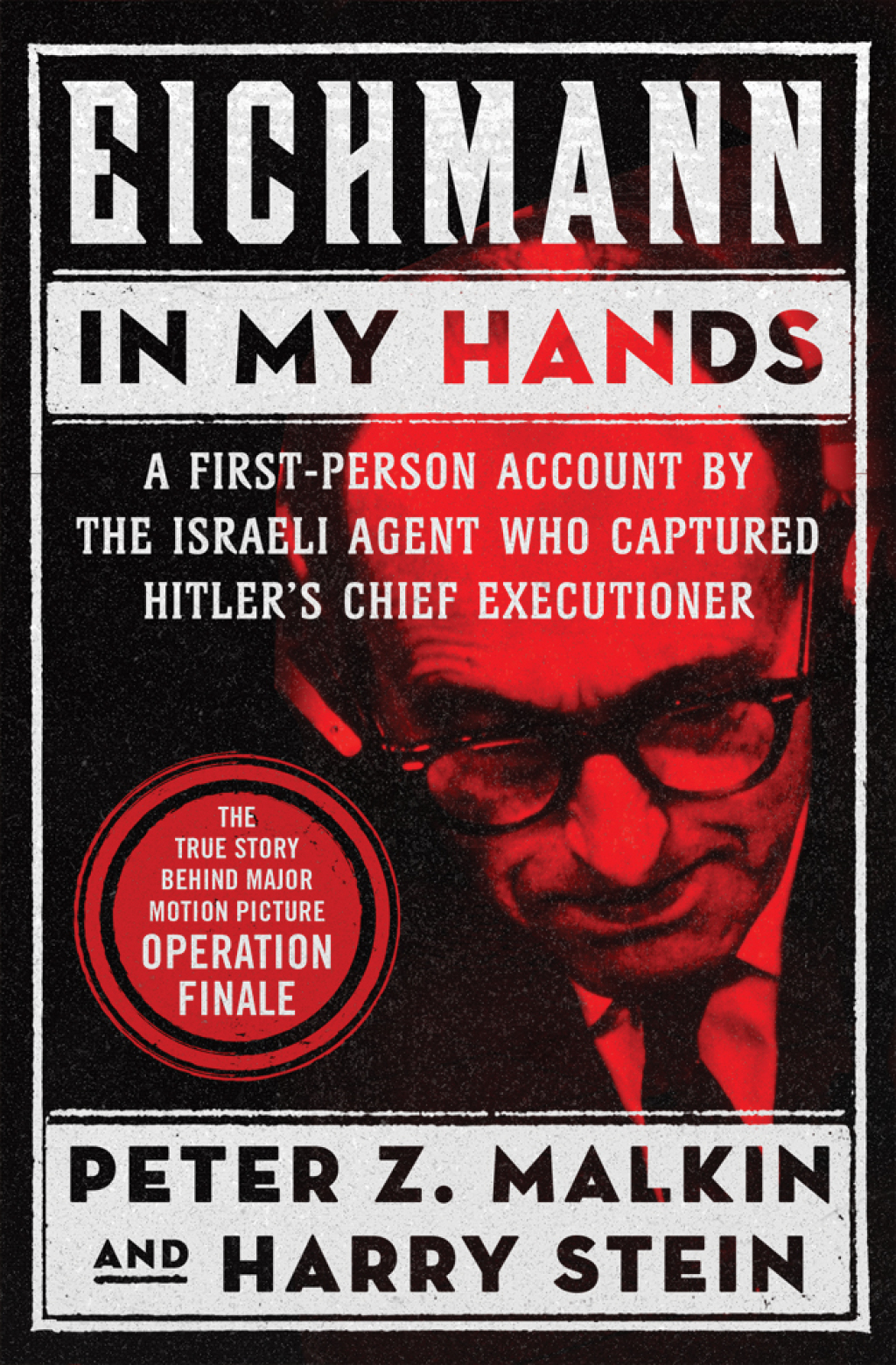 Eichmann in My Hands A First-Person Account by the Israeli Agent Who Captured Hitler’s Chief Executioner