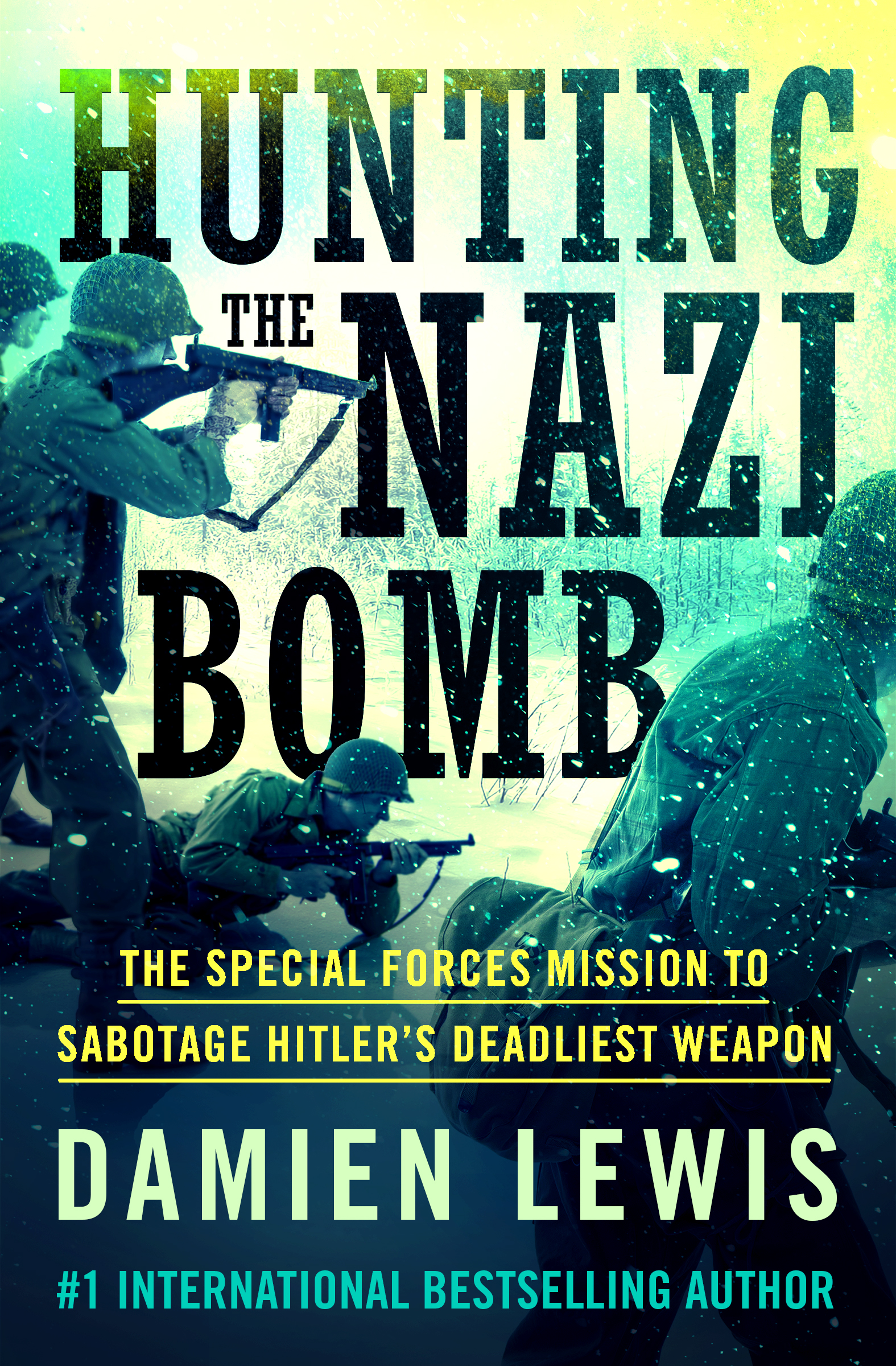Hunting the Nazi Bomb The Special Forces Mission to Sabotage Hitler’s Deadliest Weapon