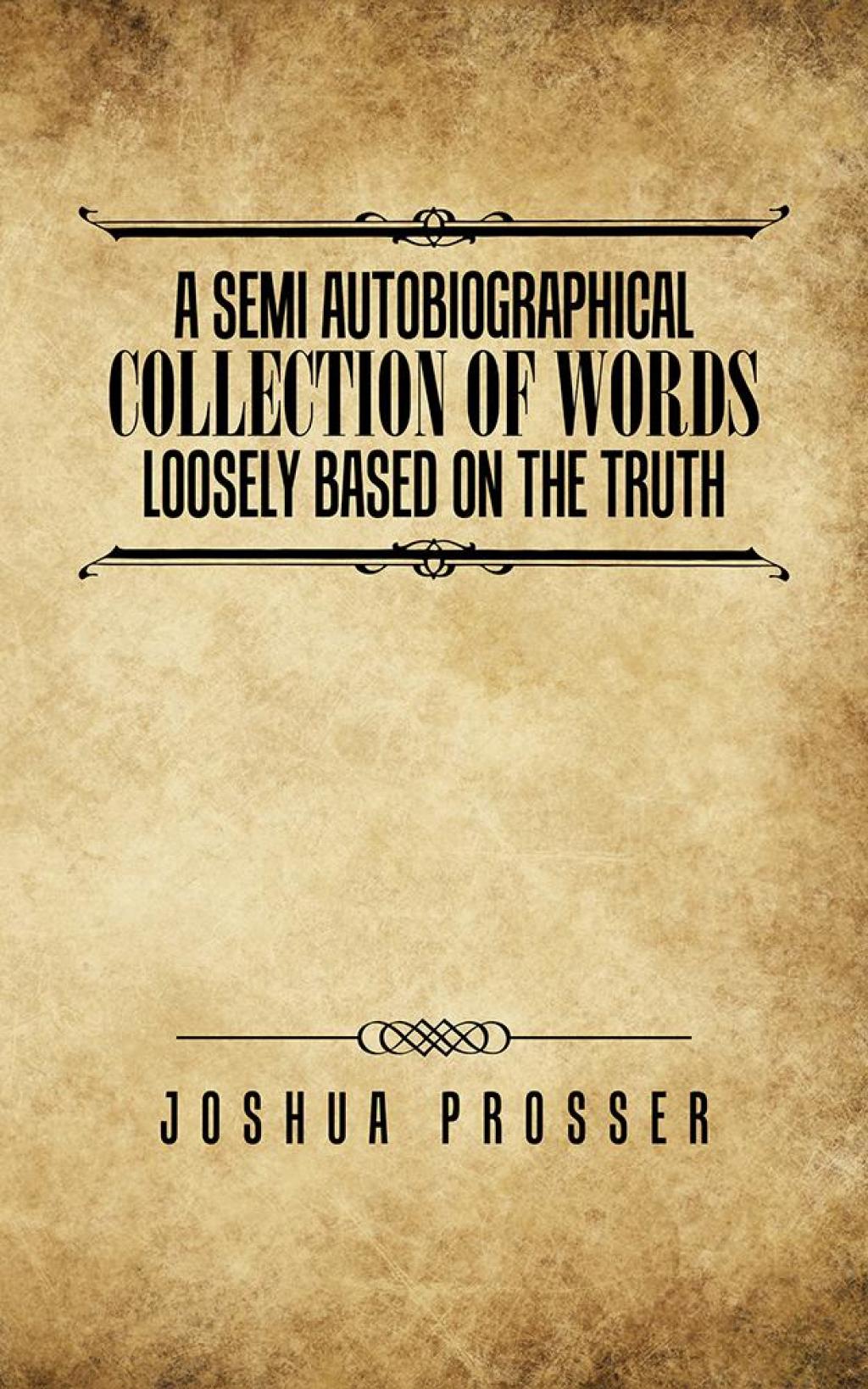 A Semi Autobiographical Collection of Words Loosely Based on the Truth