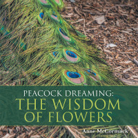 Cover image: Peacock Dreaming: the Wisdom of Flowers 9781504307765