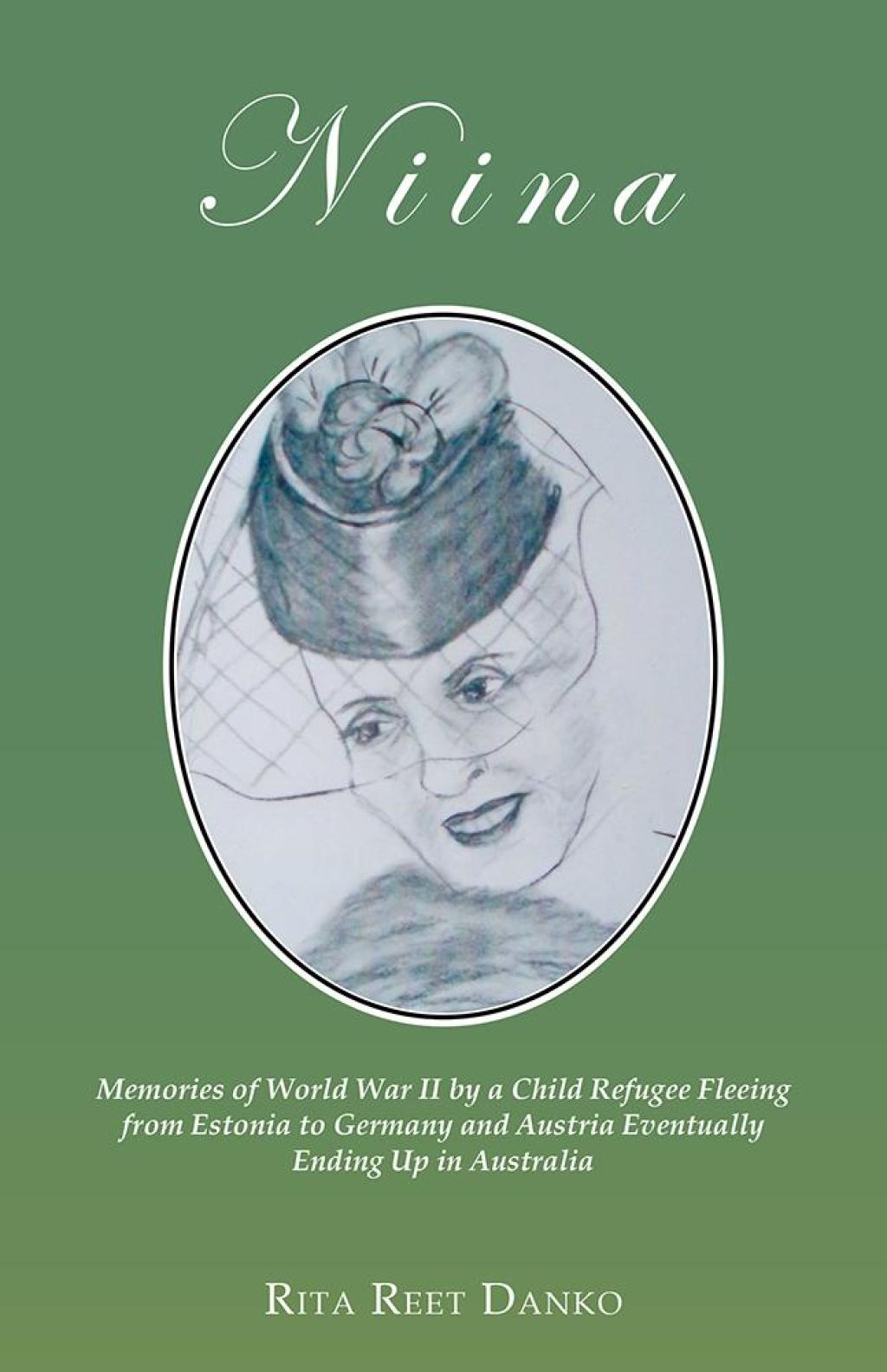 Niina Memories of World War Ii by a Child Refugee Fleeing from Estonia to Germany and Austria Eventually Ending up in Australia