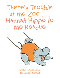 表紙画像: There’S Trouble at the Zoo . . . Hannah Hippo to the Rescue 9781504310659