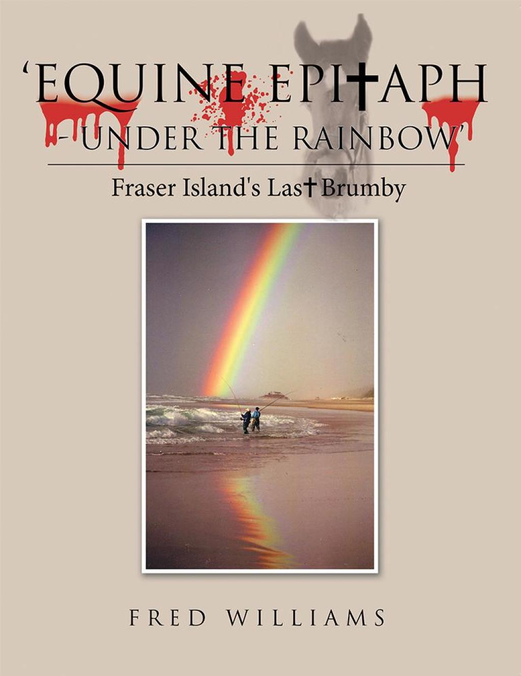‘Equine Epitaph – Under the Rainbow’ Fraser Island’s Last Brumby