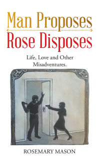 Cover image: Man Proposes—Rose Disposes 9781504312882