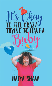 Cover image: It’S Okay to Feel Crazy Trying to Have a Baby 9781504313285