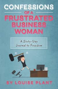 Cover image: Confessions of a Frustrated Business Woman 9781504314008