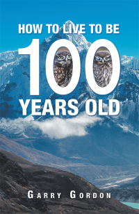 Cover image: How to Live to Be 100 Years Old 9781504315814
