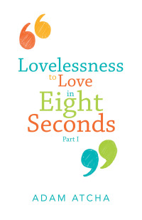 Cover image: Lovelessness to Love in Eight Seconds 9781504321204