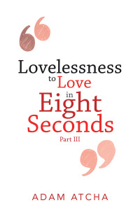 Cover image: Lovelessness to Love in Eight Seconds 9781504322423