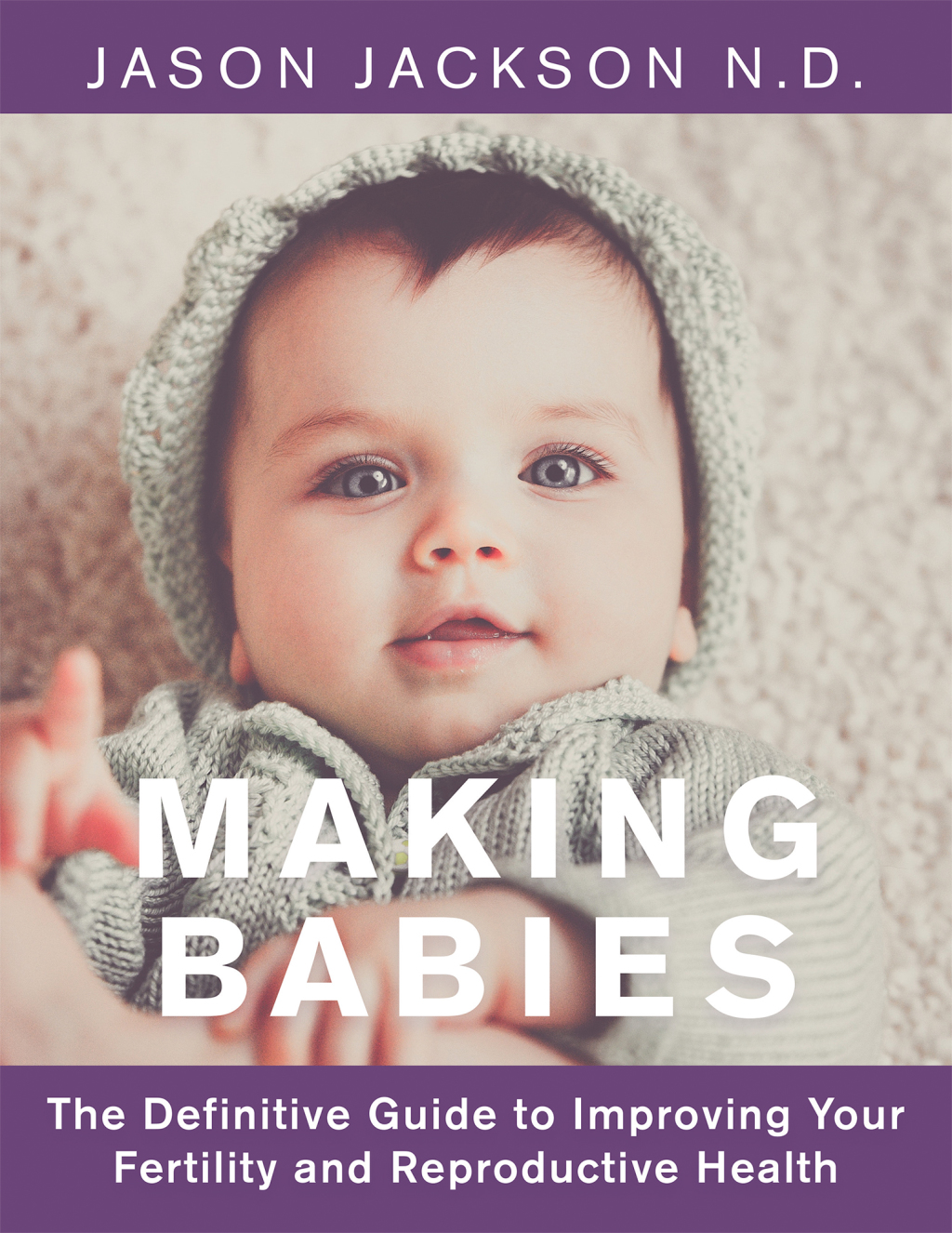 Making Babies The Definitive Guide to Improving Your       Fertility and Reproductive Health