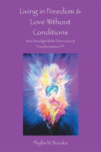 Omslagafbeelding: Living in Freedom & Love Without Conditions 9781504327558