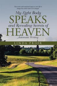 Cover image: My Light Body Speaks  and Revealing Secrets of Heaven 9781504328050
