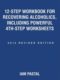 Cover image: 12-Step Workbook for Recovering Alcoholics, Including Powerful 4Th-Step Worksheets 9781504329668