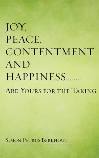 Cover image: Joy, Peace, Contentment and Happiness ……   Are Yours for the Taking 9781504330701